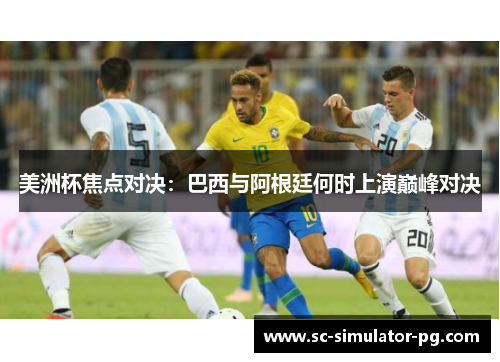 美洲杯焦点对决：巴西与阿根廷何时上演巅峰对决
