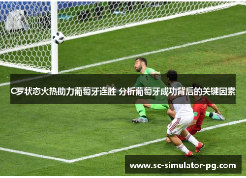 C罗状态火热助力葡萄牙连胜 分析葡萄牙成功背后的关键因素