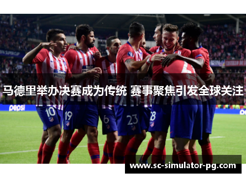 马德里举办决赛成为传统 赛事聚焦引发全球关注 马德里举办决赛成为传统 赛事聚焦引发全球关注