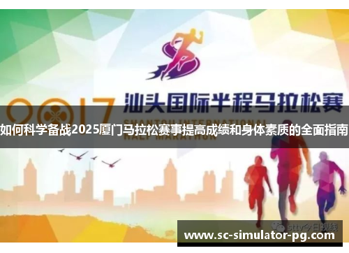 如何科学备战2025厦门马拉松赛事提高成绩和身体素质的全面指南