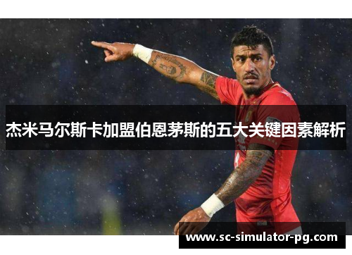 杰米马尔斯卡加盟伯恩茅斯的五大关键因素解析